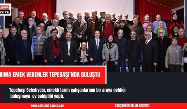 TARIMA EMEK VERENLER TEPEBAŞI’NDA BULUŞTU