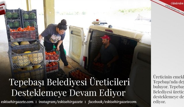Tepebaşı Belediyesi Üreticileri Desteklemeye Devam Ediyor