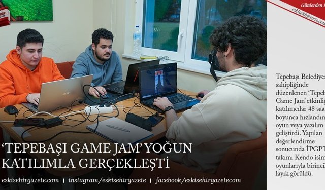 ‘TEPEBAŞI GAME JAM’ YOĞUN KATILIMLA GERÇEKLEŞTİ