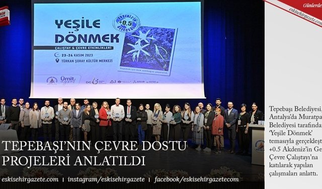 TEPEBAŞI’NIN ÇEVRE DOSTU PROJELERİ ANLATILDI