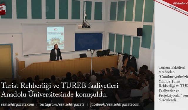 Turist Rehberliği ve TUREB faaliyetleri Anadolu Üniversitesinde konuşuldu