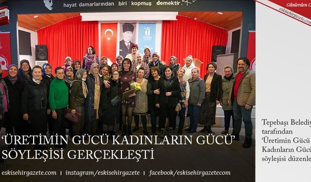 ‘ÜRETİMİN GÜCÜ KADINLARIN GÜCÜ’ SÖYLEŞİSİ GERÇEKLEŞTİ