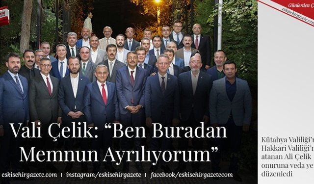 Vali Çelik: “Ben Buradan Memnun Ayrılıyorum”