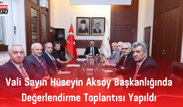 Vali Sayın Hüseyin Aksoy Başkanlığında değerlendirme toplantısı yapıldı.