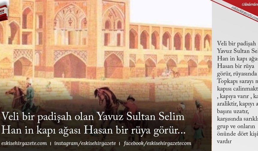 Asalet Salgınoğlu Yazdı: Veli bir padişah olan Yavuz Sultan Selim Han in kapı ağası Hasan bir rüya görür...