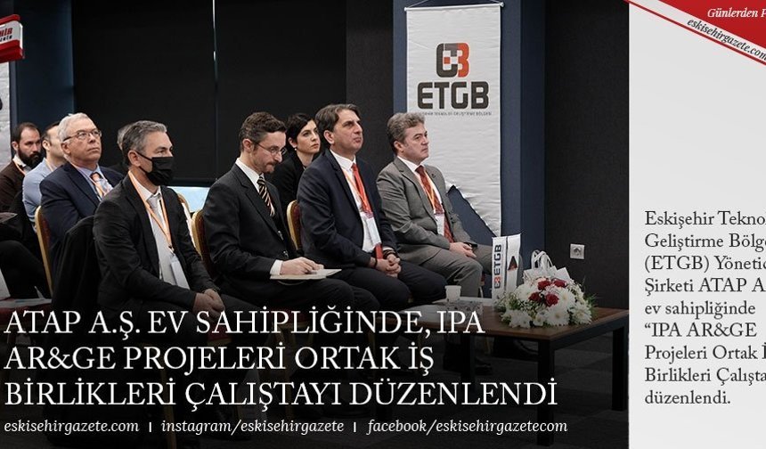 ATAP A.Ş. EV SAHİPLİĞİNDE, IPA AR&GE PROJELERİ ORTAK İŞ BİRLİKLERİ ÇALIŞTAYI DÜZENLENDİ