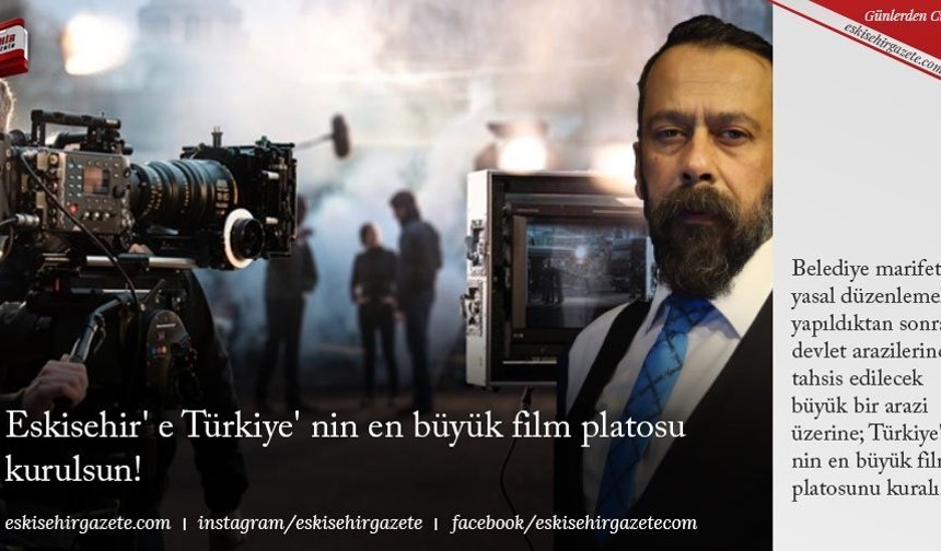 Eskisehir' e Türkiye' nin en büyük film platosu kurulsun!