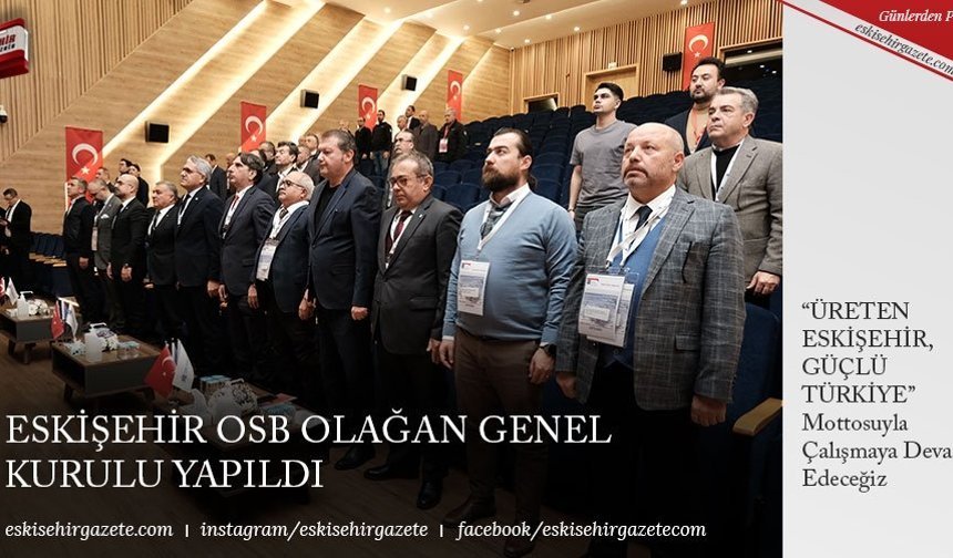 ESKİŞEHİR OSB OLAĞAN GENEL KURULU YAPILDI