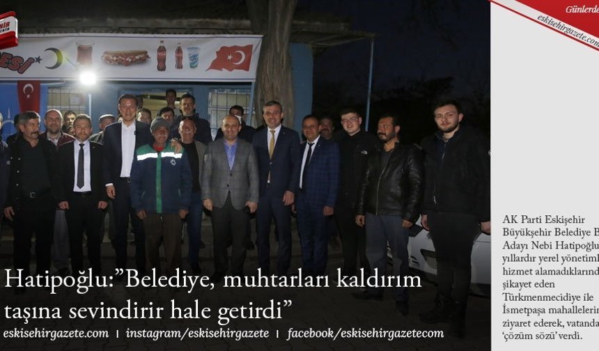 Hatipoğlu:”Belediye, muhtarları kaldırım  taşına sevindirir hale getirdi”