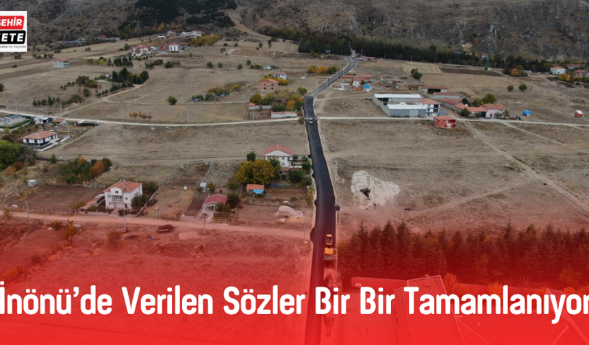 İNÖNÜ’DE VERİLEN SÖZLER BİR BİR TAMAMLANIYOR