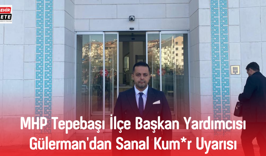 MHP Tepebaşı İlçe Başkan Yardımcısı Gülerman'dan Sanal Kum*r Uyarısı