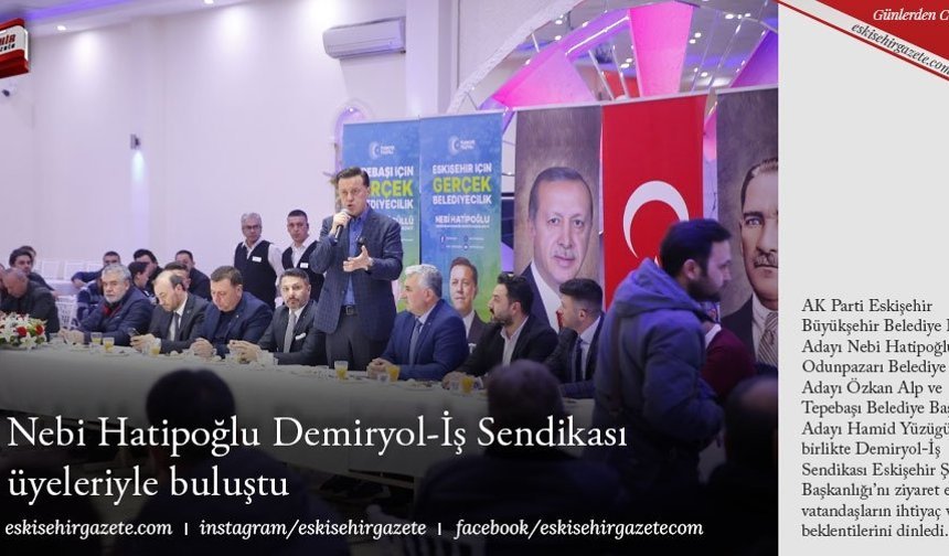 Nebi Hatipoğlu Demiryol-İş Sendikası üyeleriyle buluştu