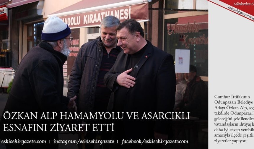 ÖZKAN ALP HAMAMYOLU VE ASARCIKLI ESNAFINI ZİYARET ETTİ