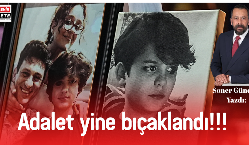 Soner Güncan Yazdı: Adalet yine bıçaklandı!!!