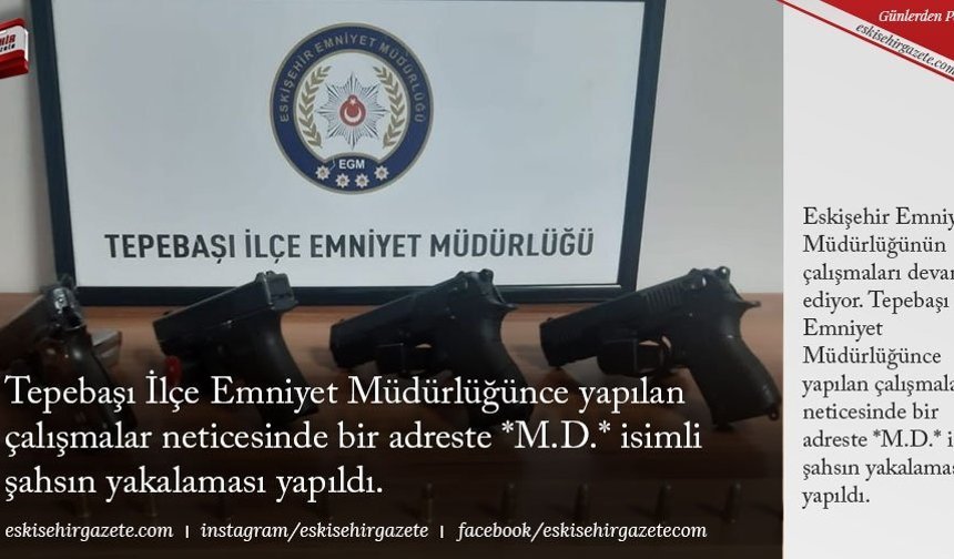Tepebaşı İlçe Emniyet Müdürlüğünce yapılan çalışmalar neticesinde bir adreste *M.D.* isimli şahsın yakalaması yapıldı.