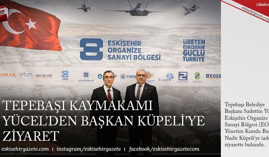 TEPEBAŞI KAYMAKAMI YÜCEL’DEN BAŞKAN KÜPELİ’YE ZİYARET